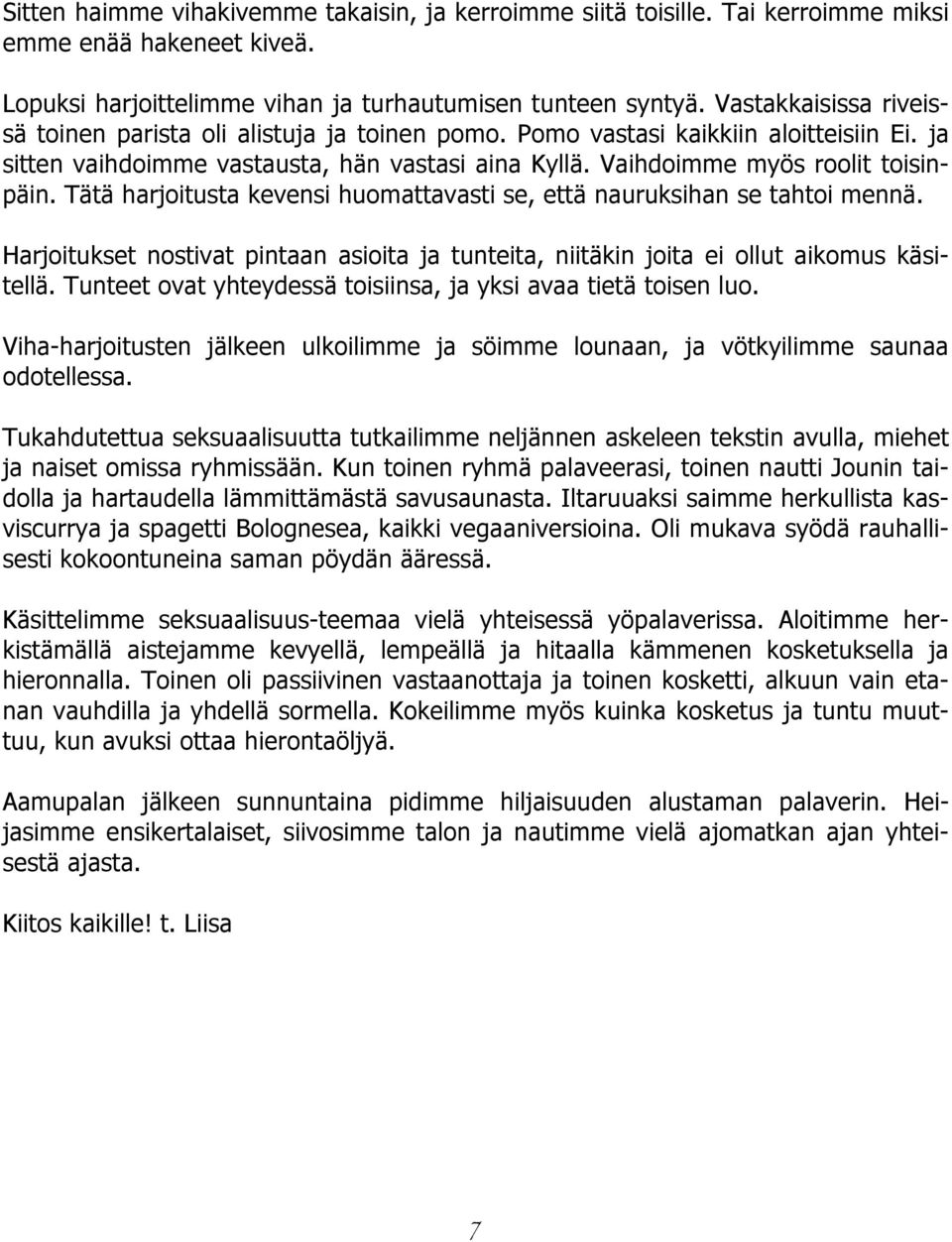 Tätä harjoitusta kevensi huomattavasti se, että nauruksihan se tahtoi mennä. Harjoitukset nostivat pintaan asioita ja tunteita, niitäkin joita ei ollut aikomus käsitellä.