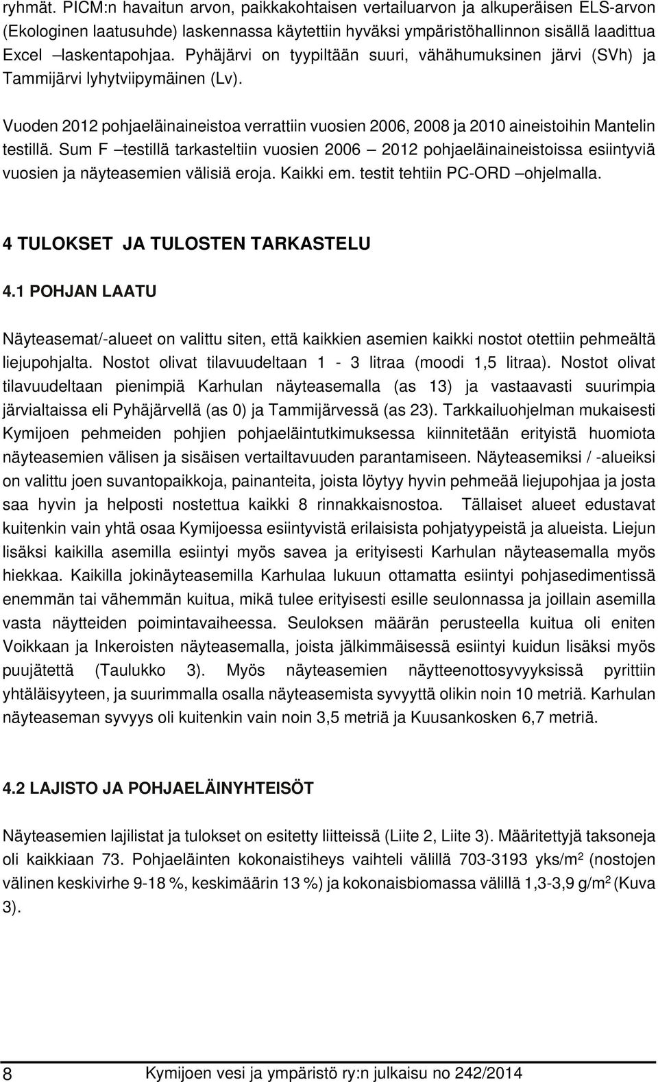 Sum F testillä tarkasteltiin vuosien 2006 2012 pohjaeläinaineistoissa esiintyviä vuosien ja näyteasemien välisiä eroja. Kaikki em. testit tehtiin PC-ORD ohjelmalla.