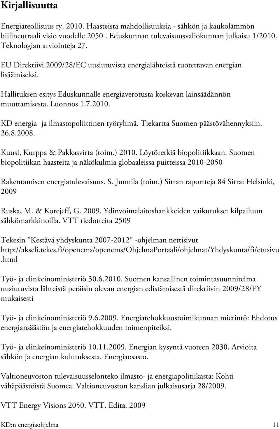 Hallituksen esitys Eduskunnalle energiaverotusta koskevan lainsäädännön muuttamisesta. Luonnos 1.7.2010. KD energia- ja ilmastopoliittinen työryhmä. Tiekartta Suomen päästövähennyksiin. 26.8.2008.