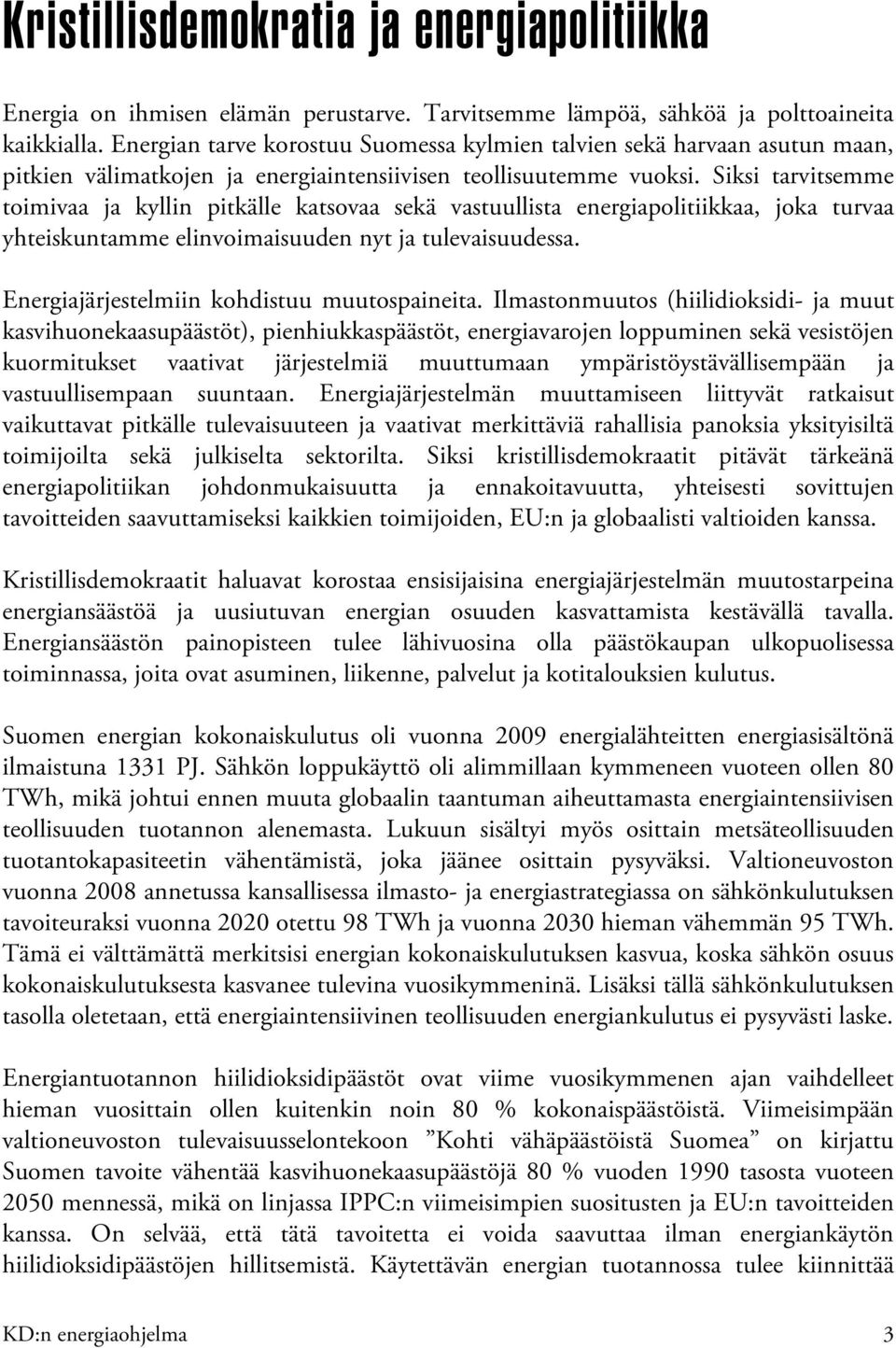 Siksi tarvitsemme toimivaa ja kyllin pitkälle katsovaa sekä vastuullista energiapolitiikkaa, joka turvaa yhteiskuntamme elinvoimaisuuden nyt ja tulevaisuudessa.