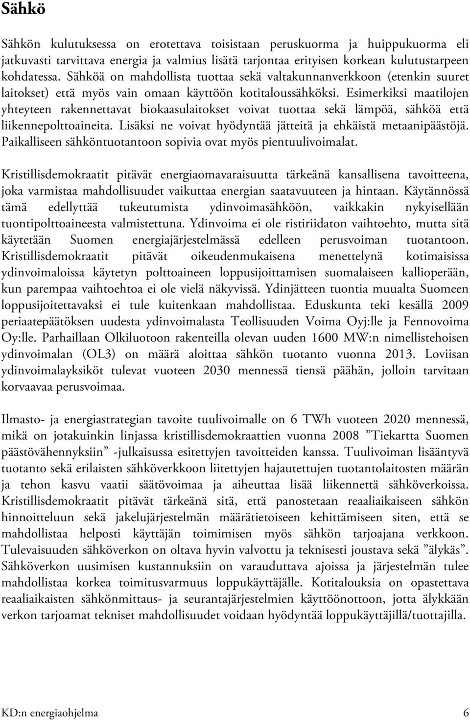 Esimerkiksi maatilojen yhteyteen rakennettavat biokaasulaitokset voivat tuottaa sekä lämpöä, sähköä että liikennepolttoaineita. Lisäksi ne voivat hyödyntää jätteitä ja ehkäistä metaanipäästöjä.