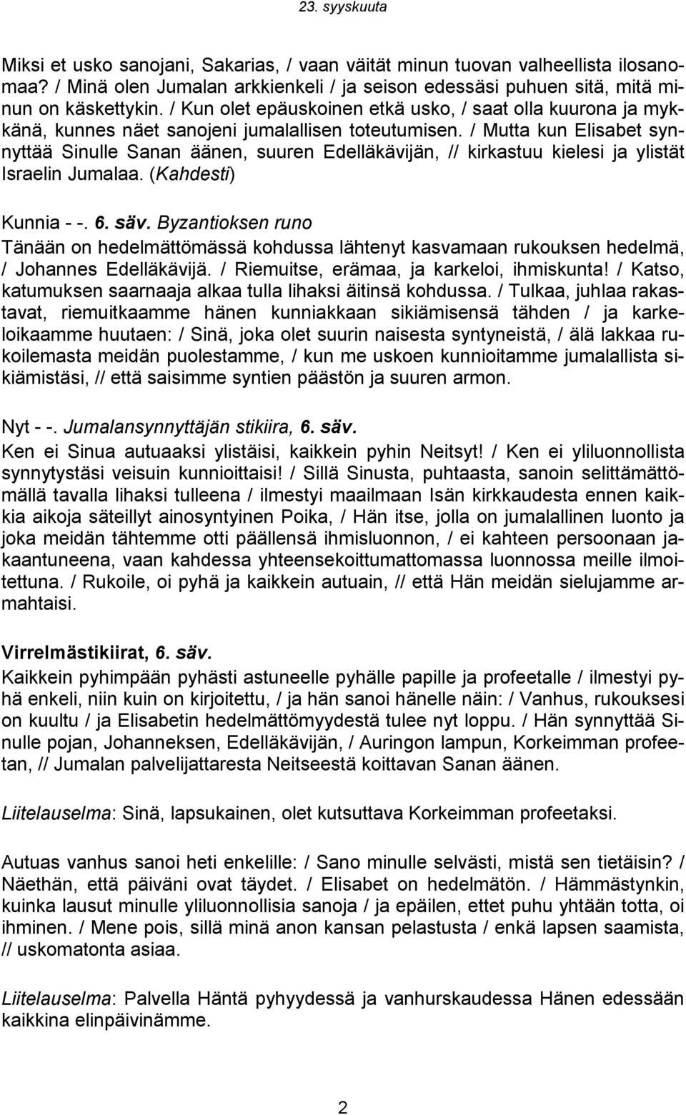 / Mutta kun Elisabet synnyttää Sinulle Sanan äänen, suuren Edelläkävijän, // kirkastuu kielesi ja ylistät Israelin Jumalaa. (Kahdesti) Kunnia - -. 6. säv.