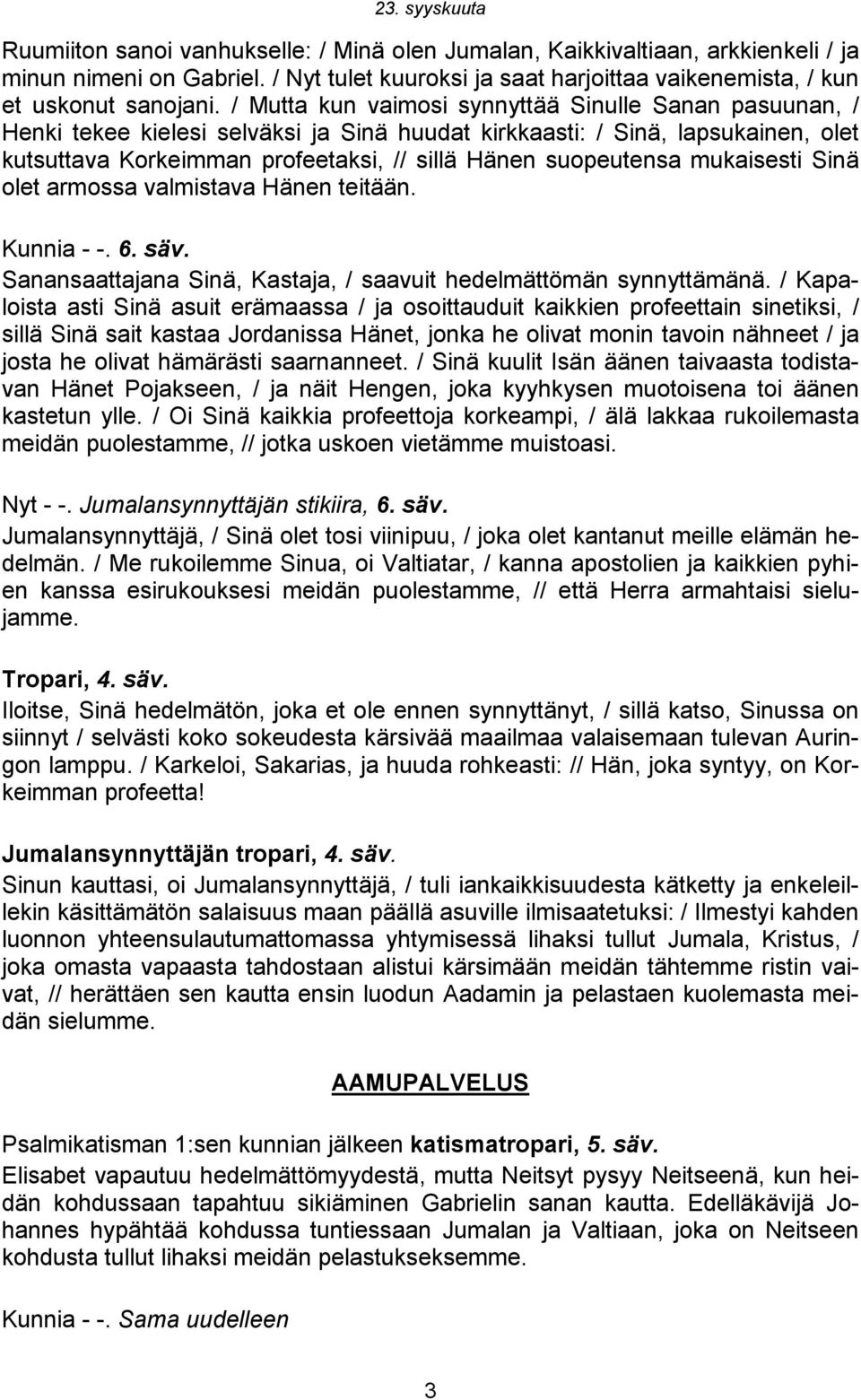 mukaisesti Sinä olet armossa valmistava Hänen teitään. Kunnia - -. 6. säv. Sanansaattajana Sinä, Kastaja, / saavuit hedelmättömän synnyttämänä.