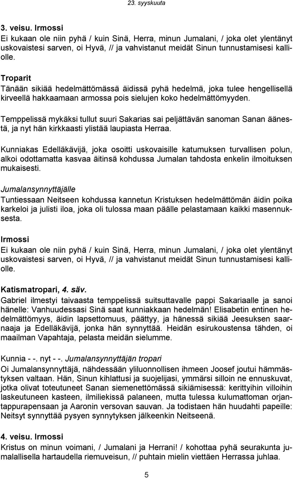 Temppelissä mykäksi tullut suuri Sakarias sai peljättävän sanoman Sanan äänestä, ja nyt hän kirkkaasti ylistää laupiasta Herraa.