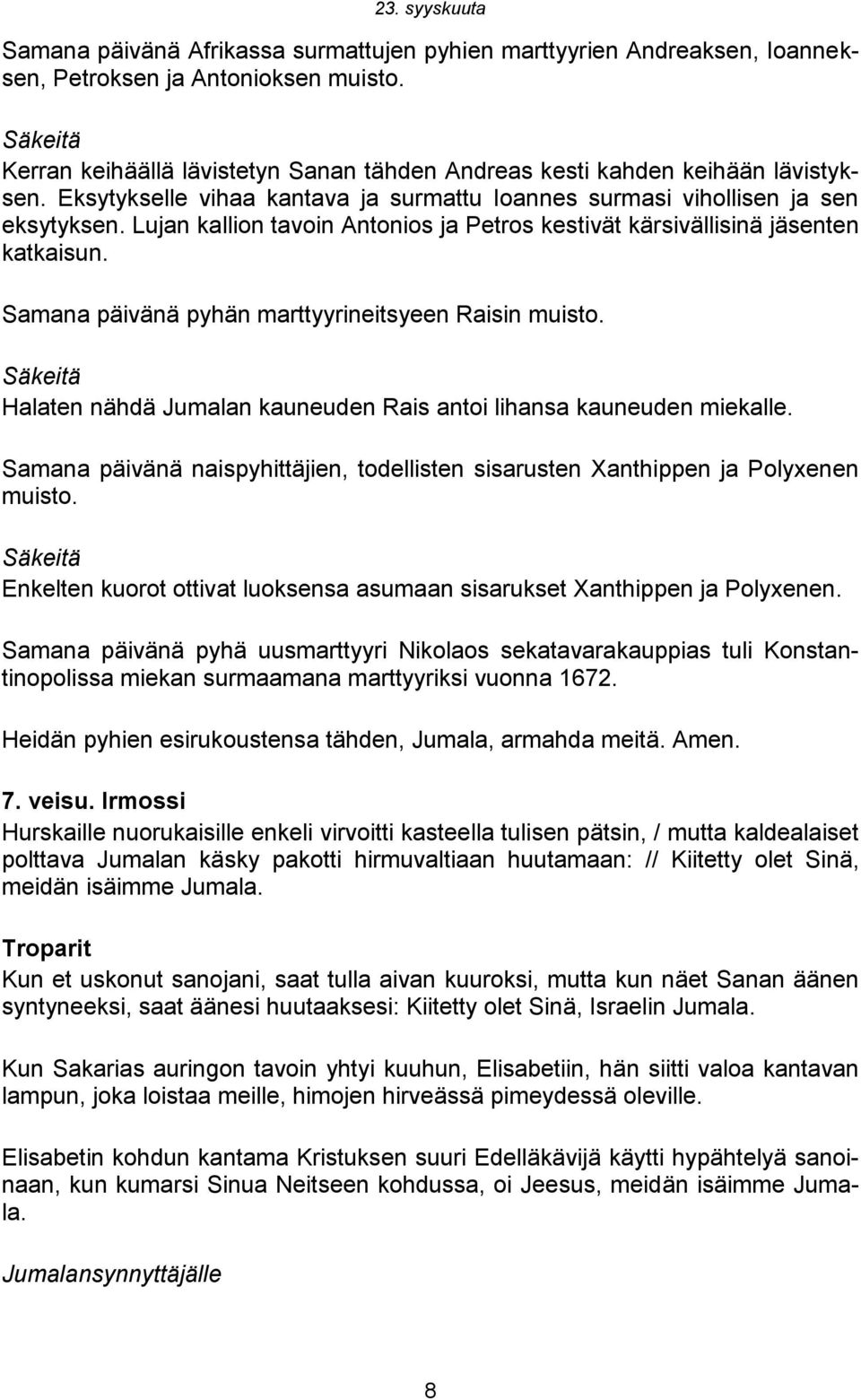 Lujan kallion tavoin Antonios ja Petros kestivät kärsivällisinä jäsenten katkaisun. Samana päivänä pyhän marttyyrineitsyeen Raisin muisto.