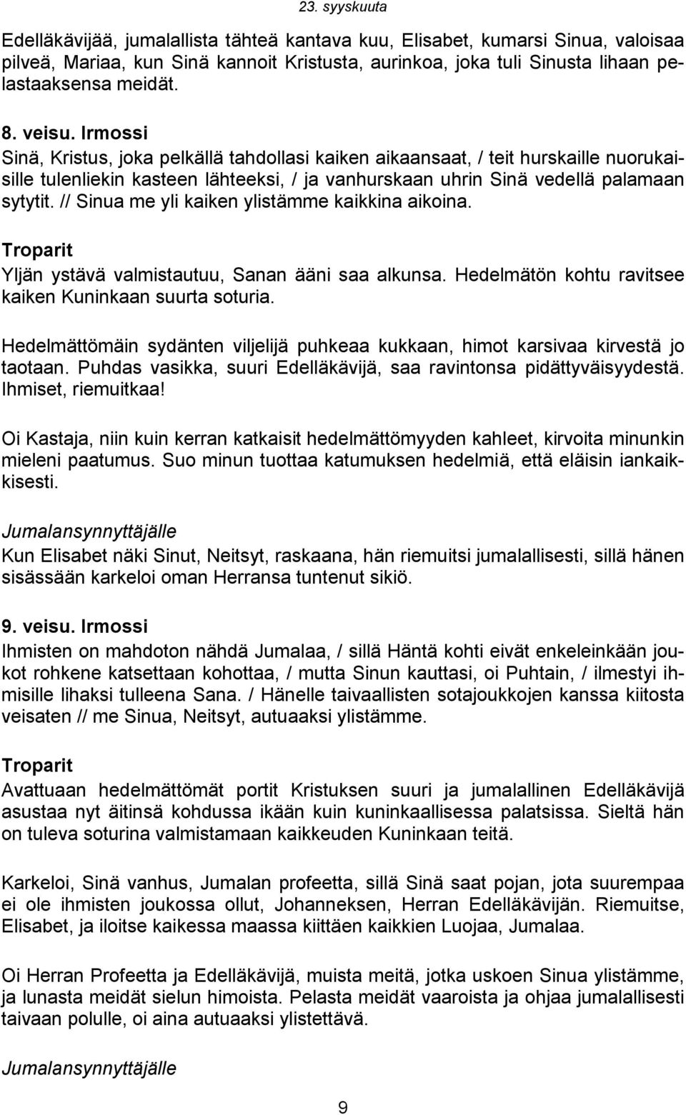 // Sinua me yli kaiken ylistämme kaikkina aikoina. Yljän ystävä valmistautuu, Sanan ääni saa alkunsa. Hedelmätön kohtu ravitsee kaiken Kuninkaan suurta soturia.