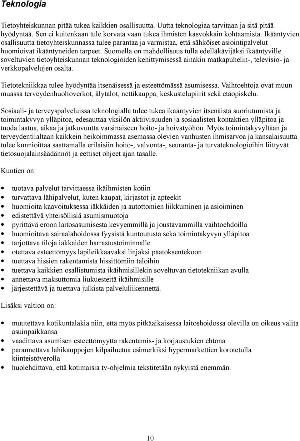 Suomella on mahdollisuus tulla edelläkävijäksi ikääntyville soveltuvien tietoyhteiskunnan teknologioiden kehittymisessä ainakin matkapuhelin-, televisio- ja verkkopalvelujen osalta.