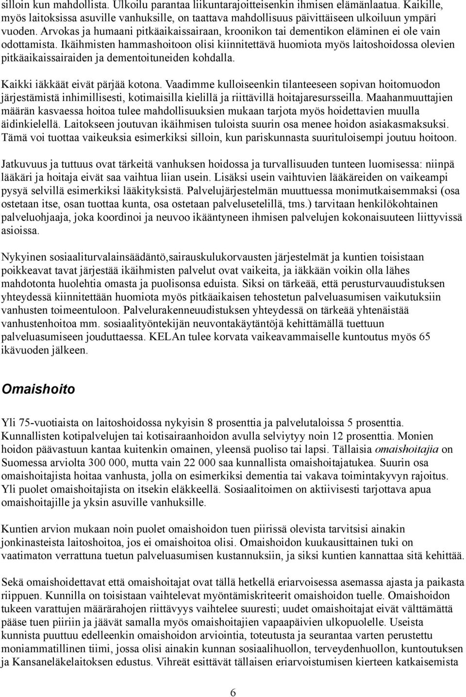 Ikäihmisten hammashoitoon olisi kiinnitettävä huomiota myös laitoshoidossa olevien pitkäaikaissairaiden ja dementoituneiden kohdalla. Kaikki iäkkäät eivät pärjää kotona.