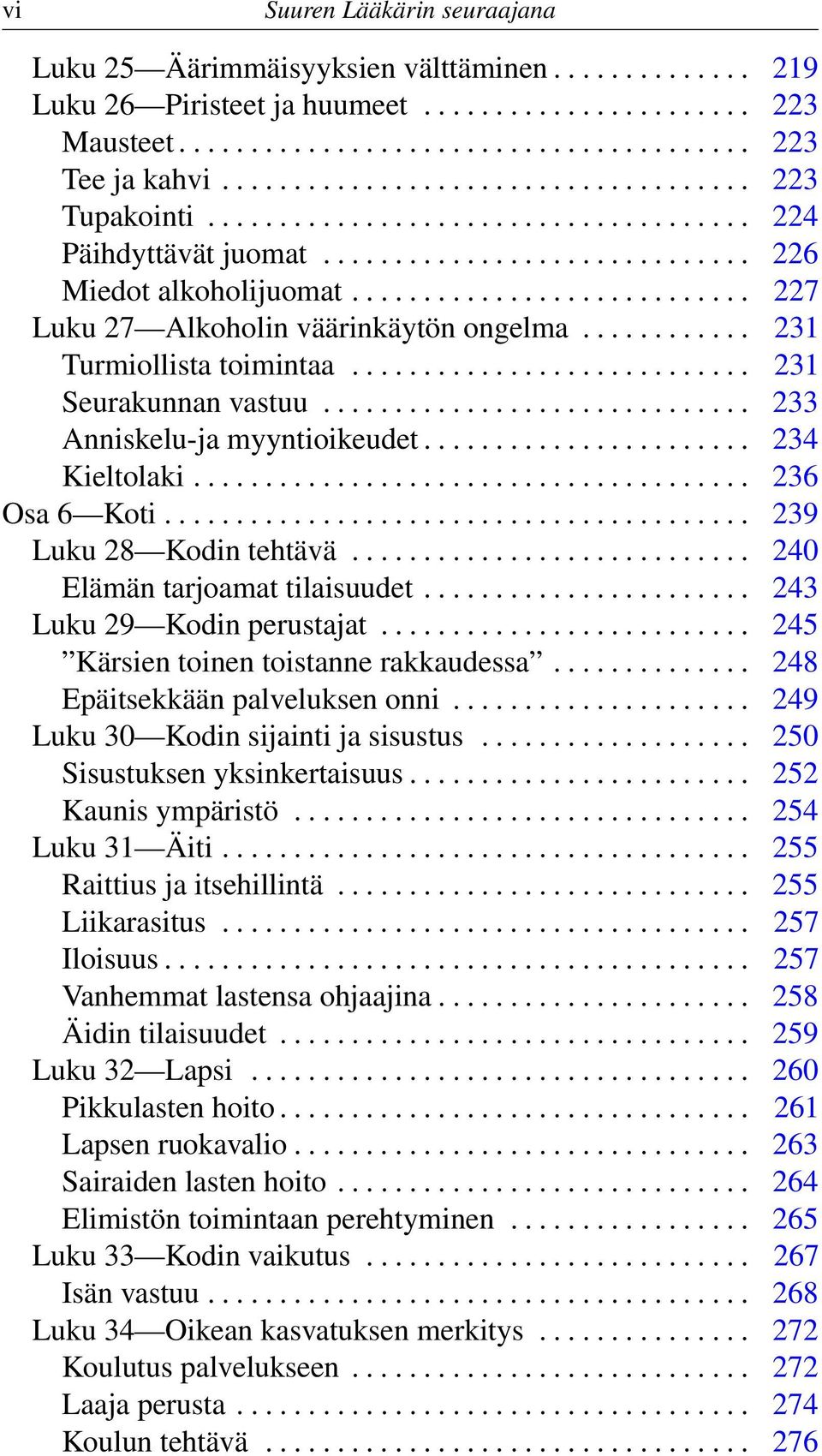 ........................... 227 Luku 27 Alkoholin väärinkäytön ongelma............ 231 Turmiollista toimintaa............................ 231 Seurakunnan vastuu.............................. 233 Anniskelu-ja myyntioikeudet.