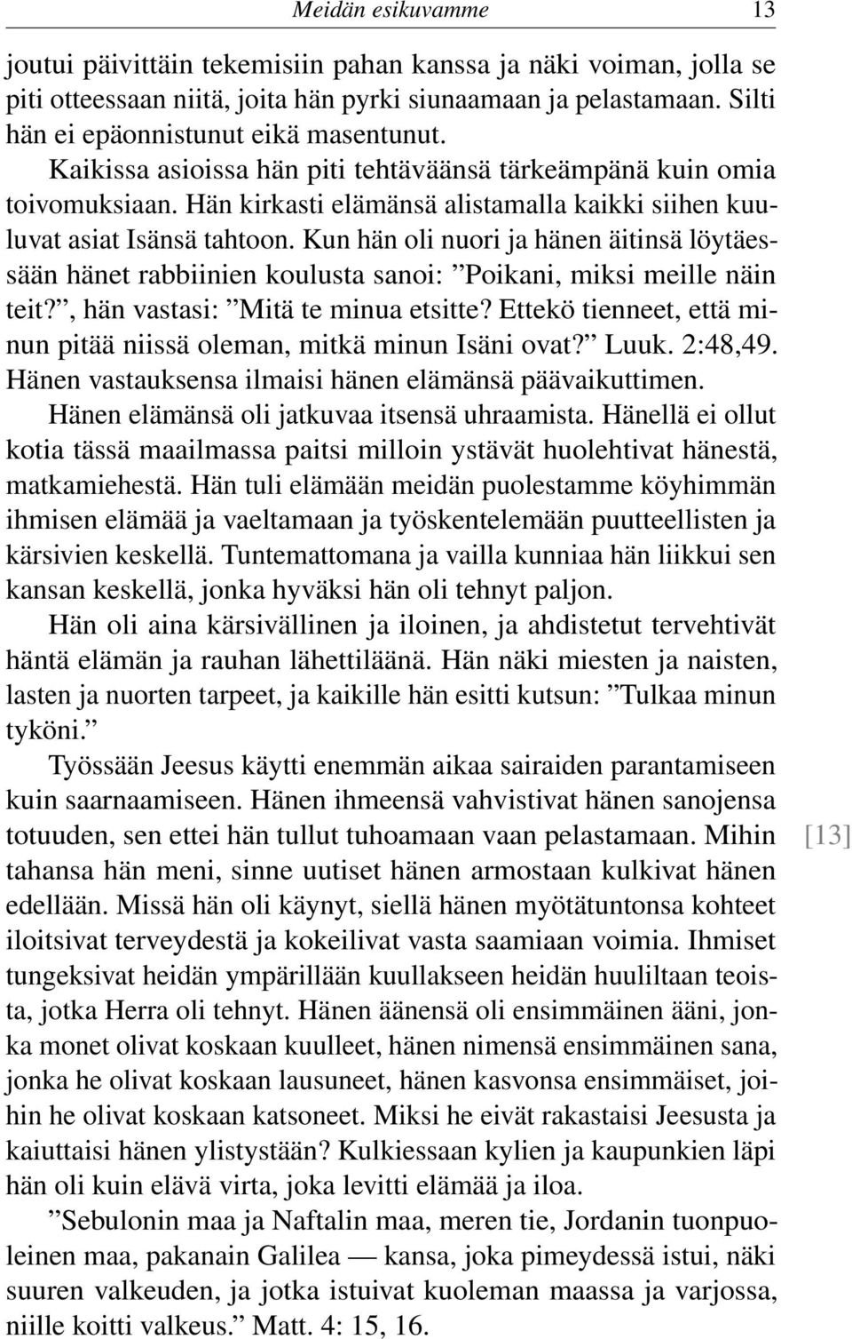 Kun hän oli nuori ja hänen äitinsä löytäessään hänet rabbiinien koulusta sanoi: Poikani, miksi meille näin teit?, hän vastasi: Mitä te minua etsitte?