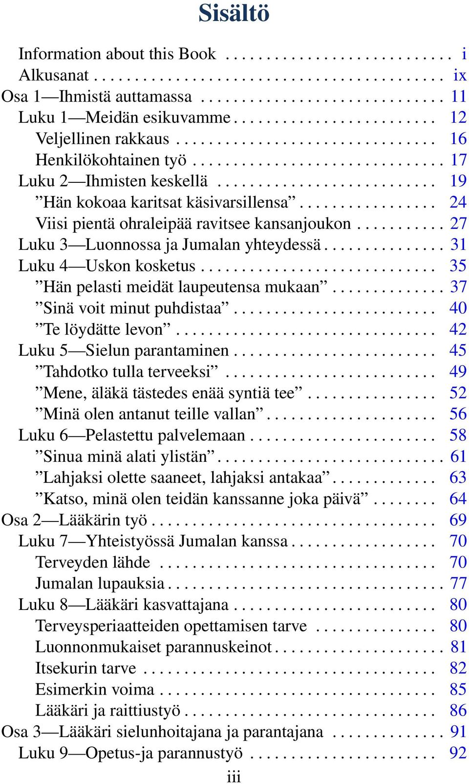 .......................... 19 Hän kokoaa karitsat käsivarsillensa................. 24 Viisi pientä ohraleipää ravitsee kansanjoukon........... 27 Luku 3 Luonnossa ja Jumalan yhteydessä.