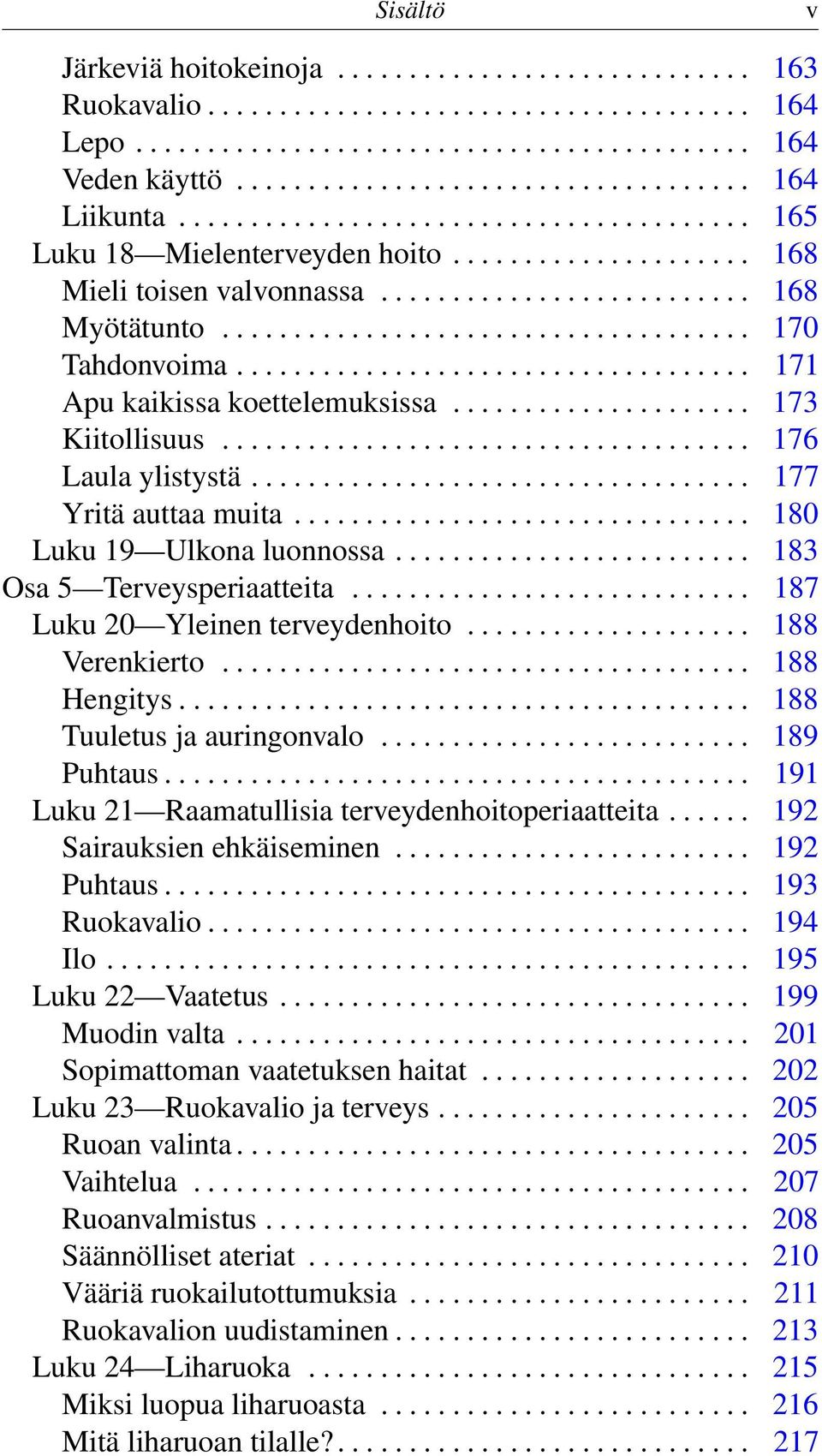 ................................... 171 Apu kaikissa koettelemuksissa..................... 173 Kiitollisuus..................................... 176 Laula ylistystä................................... 177 Yritä auttaa muita.