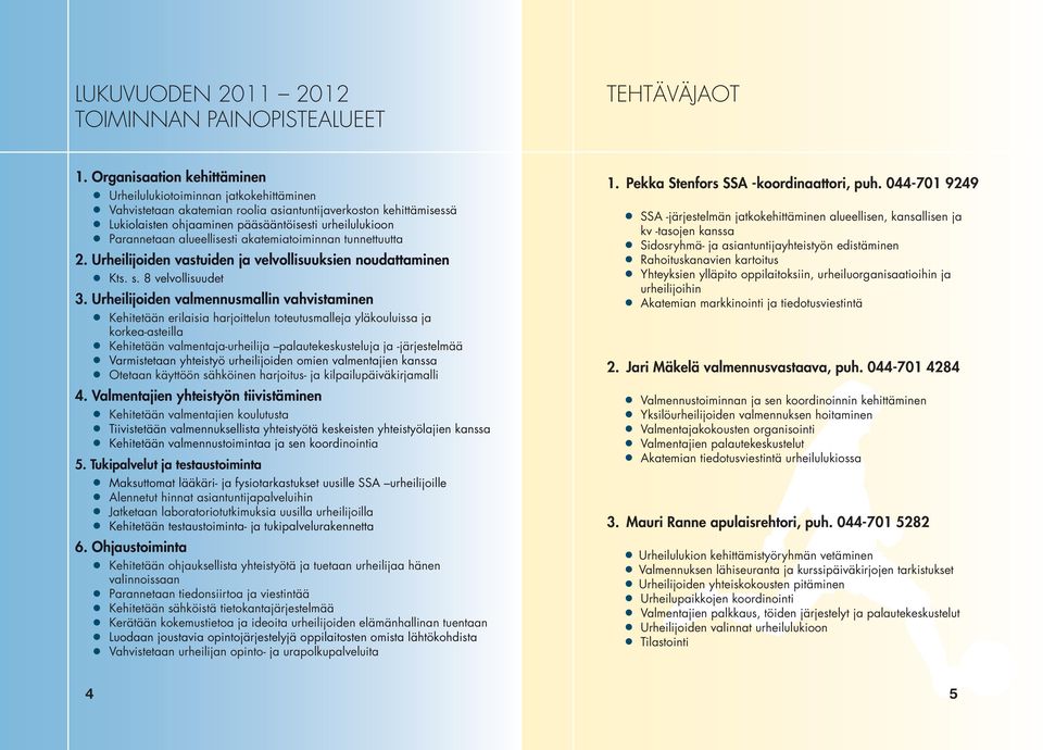 Parannetaan alueellisesti akatemiatoiminnan tunnettuutta 2. Urheilijoiden vastuiden ja velvollisuuksien noudattaminen Kts. s. 8 velvollisuudet 3.