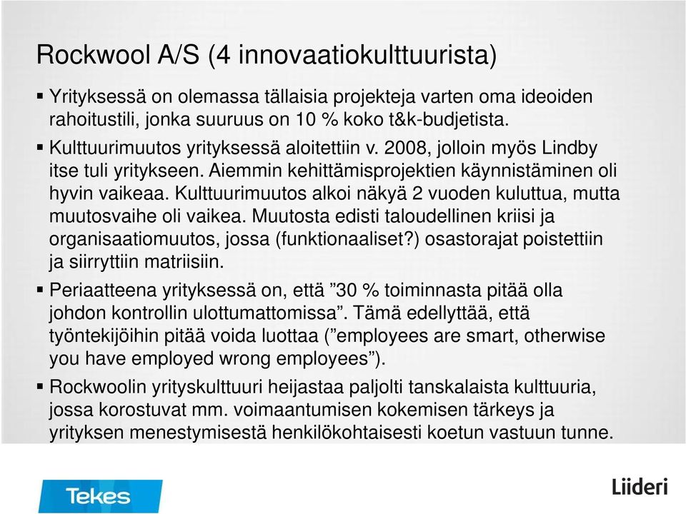 Kulttuurimuutos alkoi näkyä 2 vuoden kuluttua, mutta muutosvaihe oli vaikea. Muutosta edisti taloudellinen kriisi ja organisaatiomuutos, jossa (funktionaaliset?