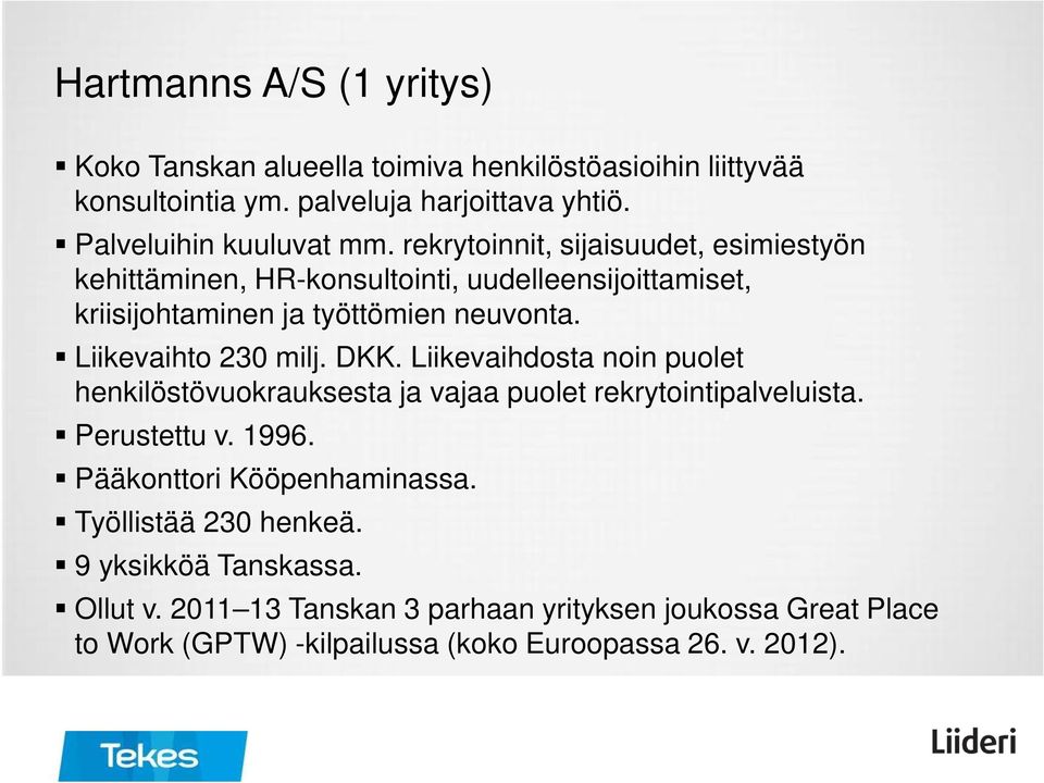 DKK. Liikevaihdosta noin puolet henkilöstövuokrauksesta ja vajaa puolet rekrytointipalveluista. Perustettu v. 1996. Pääkonttori Kööpenhaminassa.