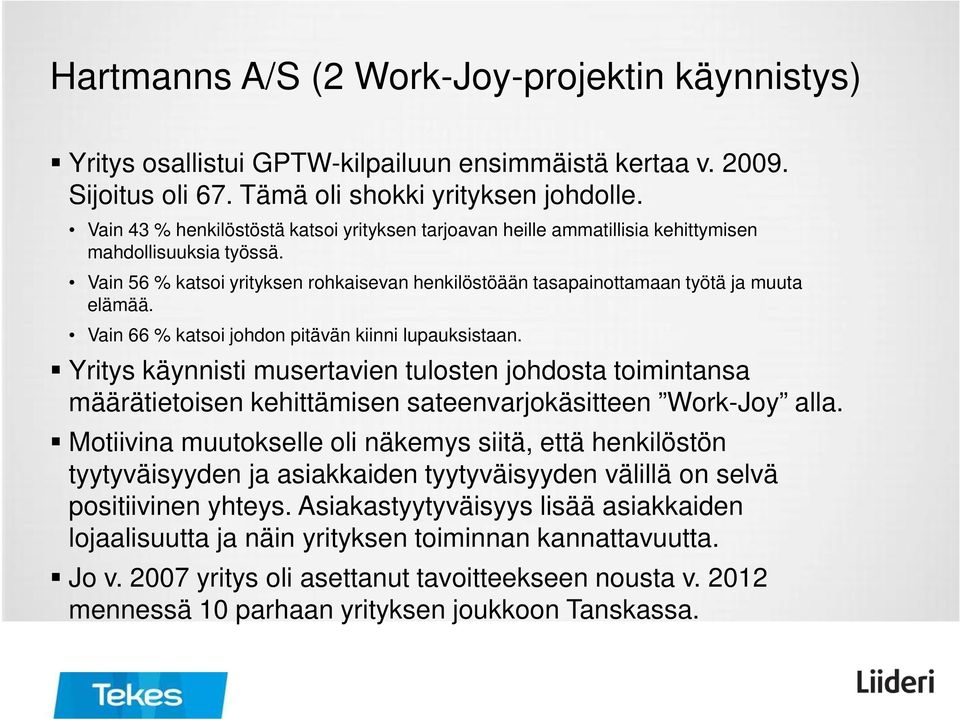 Vain 66 % katsoi johdon pitävän kiinni lupauksistaan. Yritys käynnisti musertavien tulosten johdosta toimintansa määrätietoisen kehittämisen sateenvarjokäsitteen Work-Joy alla.