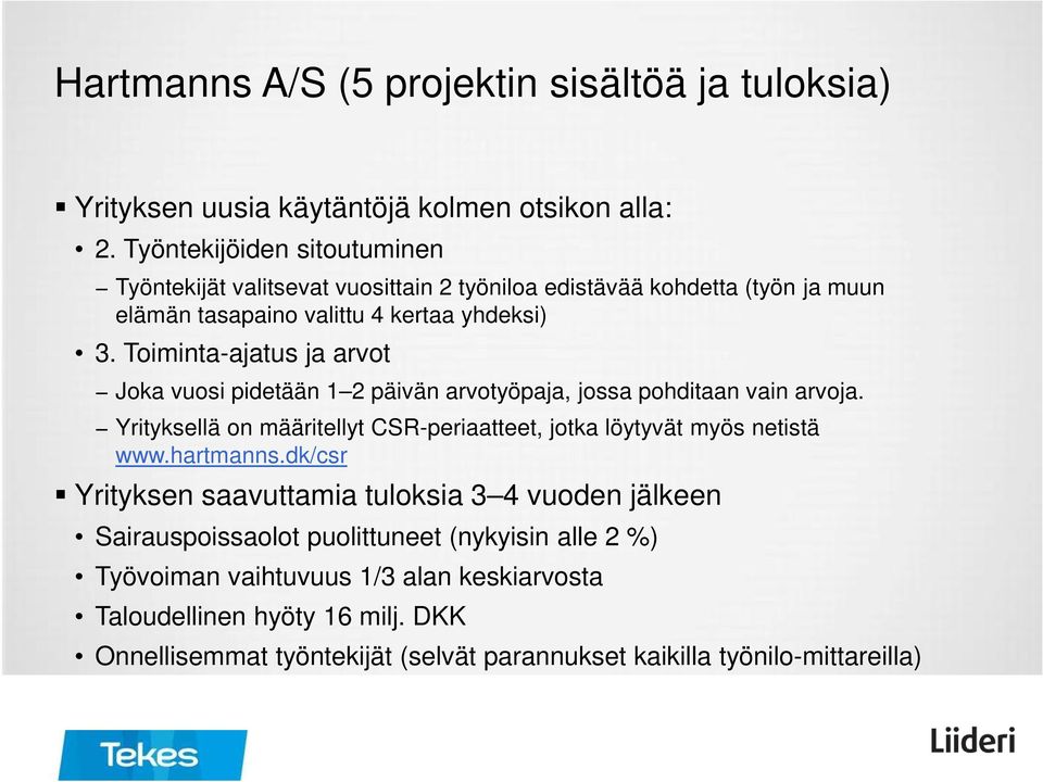 Toiminta-ajatus ja arvot Joka vuosi pidetään 1 2 päivän arvotyöpaja, jossa pohditaan vain arvoja. Yrityksellä on määritellyt CSR-periaatteet, jotka löytyvät myös netistä www.