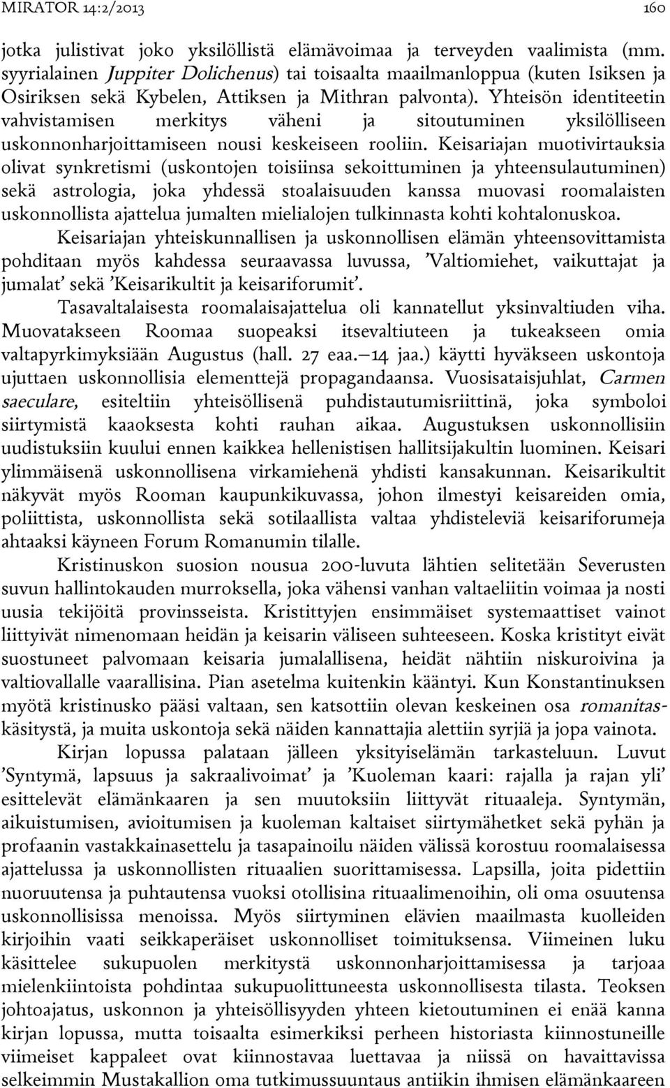 Yhteisön identiteetin vahvistamisen merkitys väheni ja sitoutuminen yksilölliseen uskonnonharjoittamiseen nousi keskeiseen rooliin.