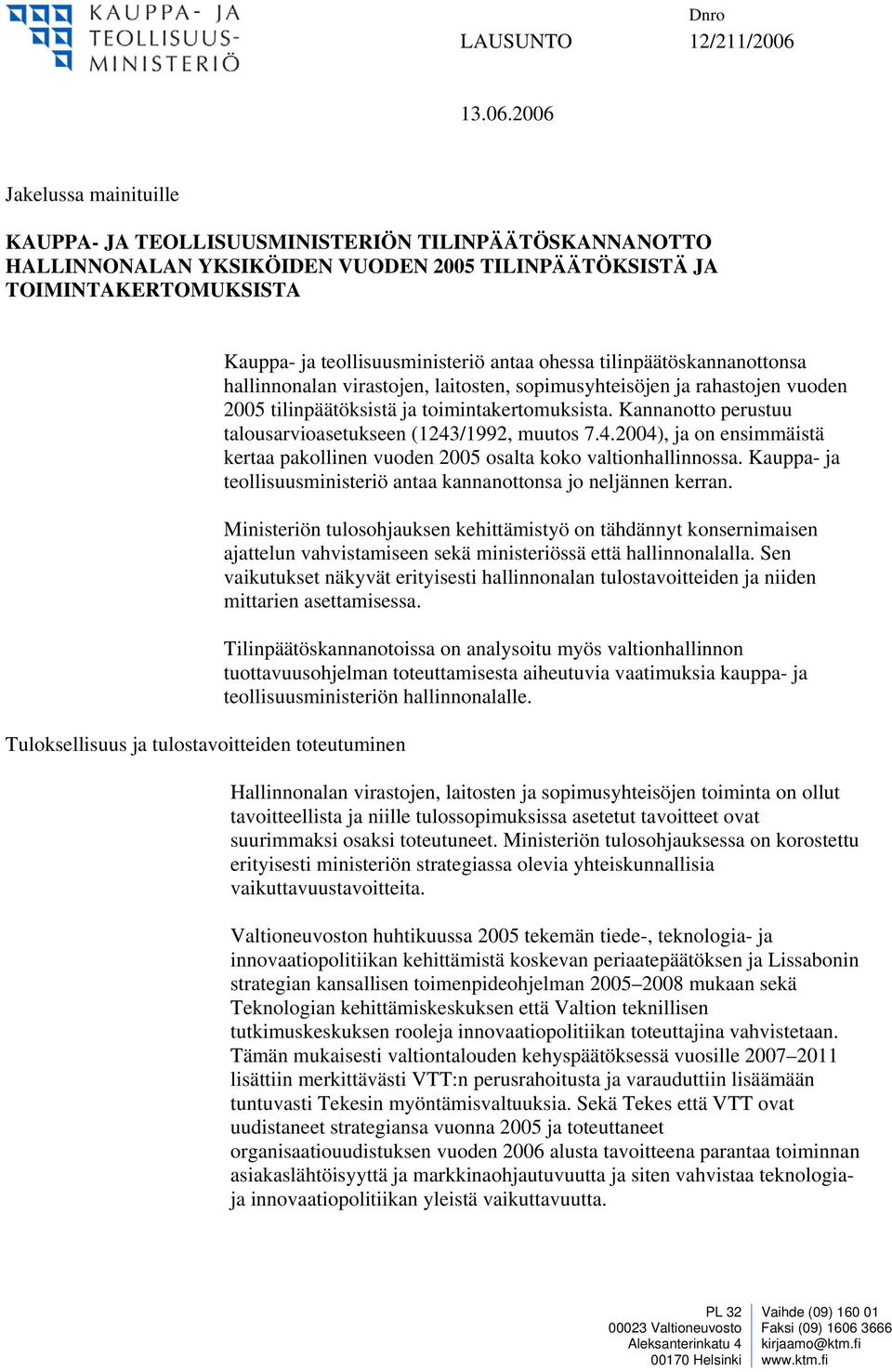 toimintakertomuksista. Kannanotto perustuu talousarvioasetukseen (1243/1992, muutos 7.4.2004), ja on ensimmäistä kertaa pakollinen vuoden 2005 osalta koko valtionhallinnossa.