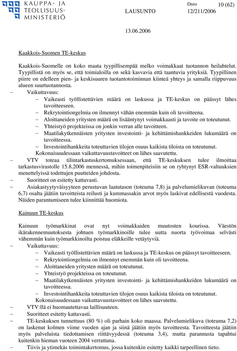 Tyypillinen piirre on edelleen pien- ja keskisuuren tuotantotoiminnan kiinteä yhteys ja samalla riippuvuus alueen suurtuotannosta.