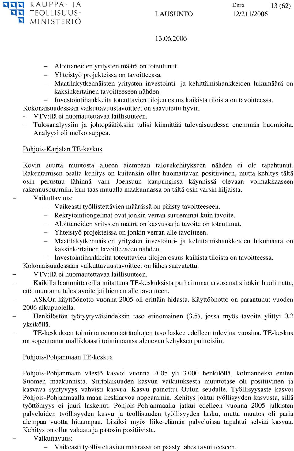 Investointihankkeita toteuttavien tilojen osuus kaikista tiloista on tavoitteessa. Kokonaisuudessaan vaikuttavuustavoitteet on saavutettu hyvin. - VTV:llä ei huomautettavaa laillisuuteen.