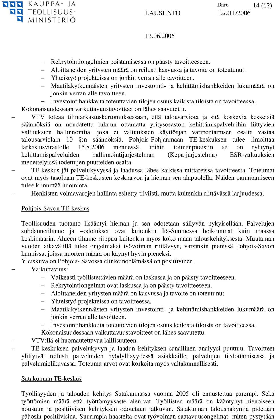 Investointihankkeita toteuttavien tilojen osuus kaikista tiloista on tavoitteessa. Kokonaisuudessaan vaikuttavuustavoitteet on lähes saavutettu.