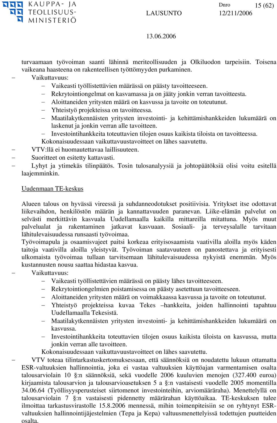 Aloittaneiden yritysten määrä on kasvussa ja tavoite on toteutunut. Yhteistyö projekteissa on tavoitteessa.