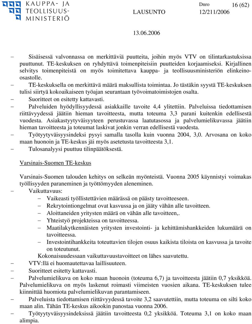 Jo tästäkin syystä TE-keskuksen tulisi siirtyä kokoaikaiseen työajan seurantaan työvoimatoimistojen osalta. Suoritteet on esitetty kattavasti.