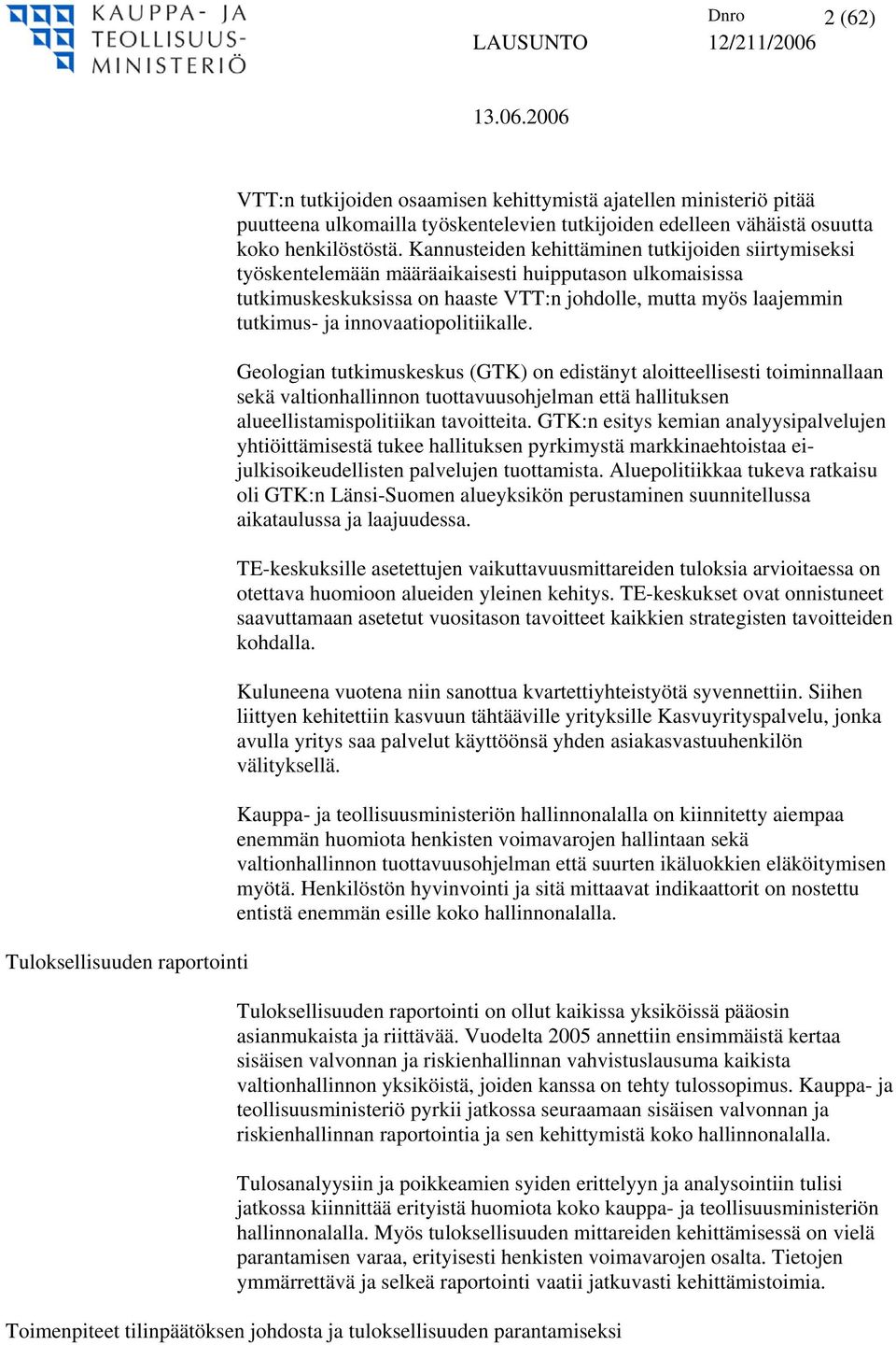 Kannusteiden kehittäminen tutkijoiden siirtymiseksi työskentelemään määräaikaisesti huipputason ulkomaisissa tutkimuskeskuksissa on haaste VTT:n johdolle, mutta myös laajemmin tutkimus- ja