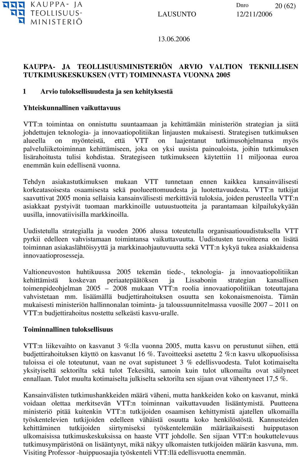 Strategisen tutkimuksen alueella on myönteistä, että VTT on laajentanut tutkimusohjelmansa myös palveluliiketoiminnan kehittämiseen, joka on yksi uusista painoaloista, joihin tutkimuksen