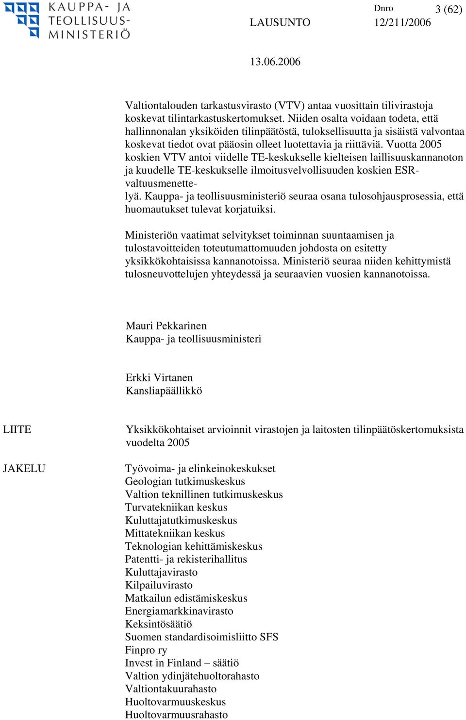 Vuotta 2005 koskien VTV antoi viidelle TE-keskukselle kielteisen laillisuuskannanoton ja kuudelle TE-keskukselle ilmoitusvelvollisuuden koskien ESRvaltuusmenettelyä.