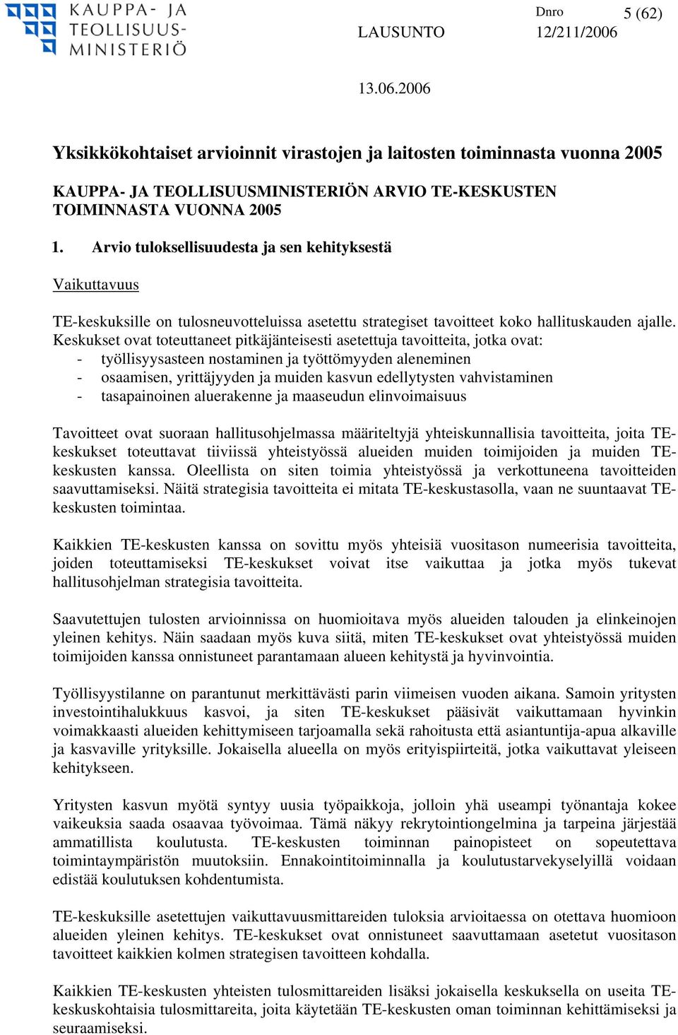 Keskukset ovat toteuttaneet pitkäjänteisesti asetettuja tavoitteita, jotka ovat: - työllisyysasteen nostaminen ja työttömyyden aleneminen - osaamisen, yrittäjyyden ja muiden kasvun edellytysten