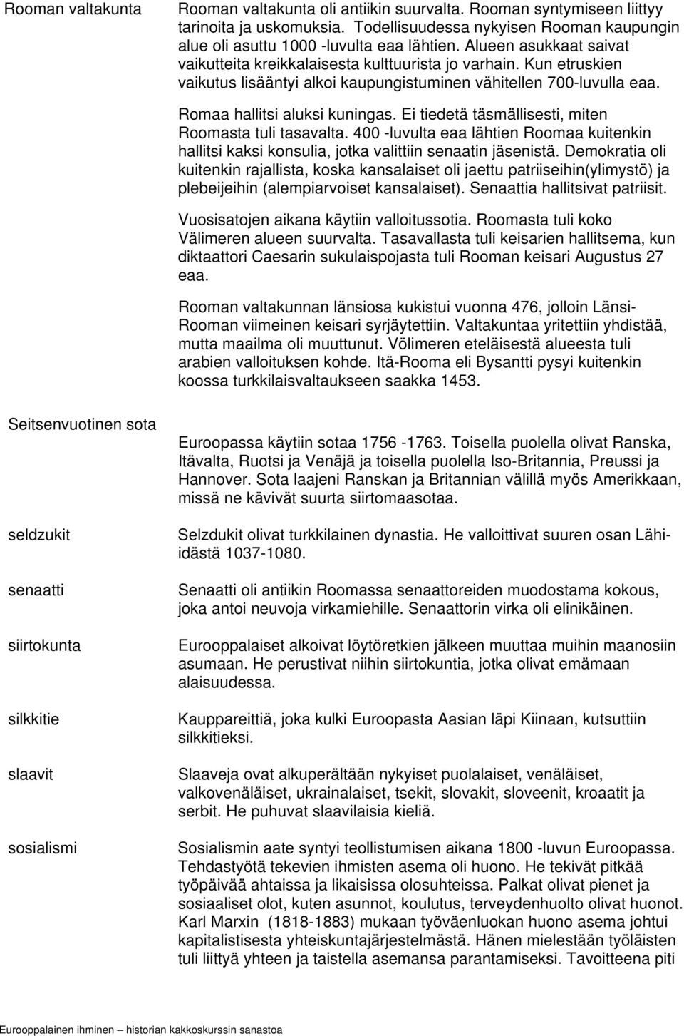 Ei tiedetä täsmällisesti, miten Roomasta tuli tasavalta. 400 -luvulta eaa lähtien Roomaa kuitenkin hallitsi kaksi konsulia, jotka valittiin senaatin jäsenistä.