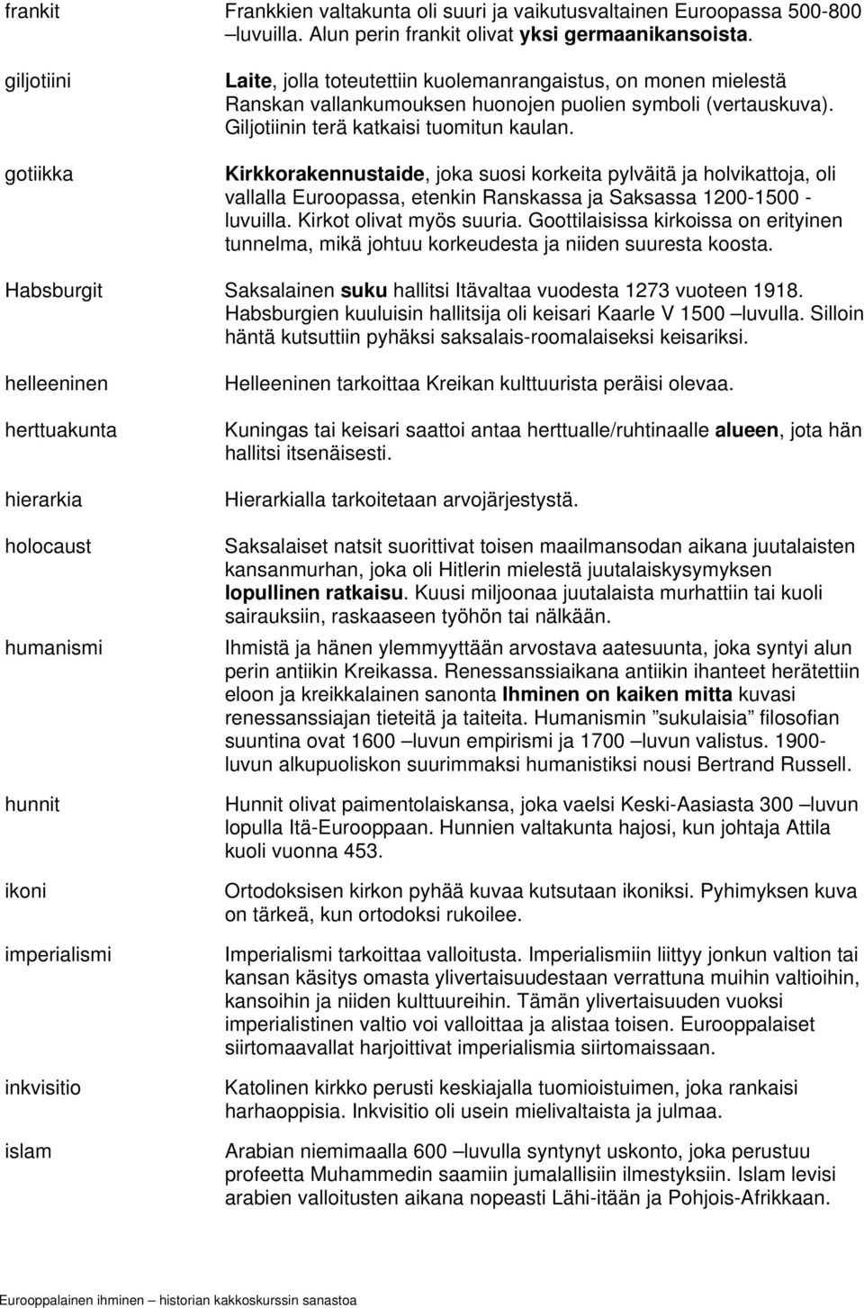 Kirkkorakennustaide, joka suosi korkeita pylväitä ja holvikattoja, oli vallalla Euroopassa, etenkin Ranskassa ja Saksassa 1200-1500 - luvuilla. Kirkot olivat myös suuria.