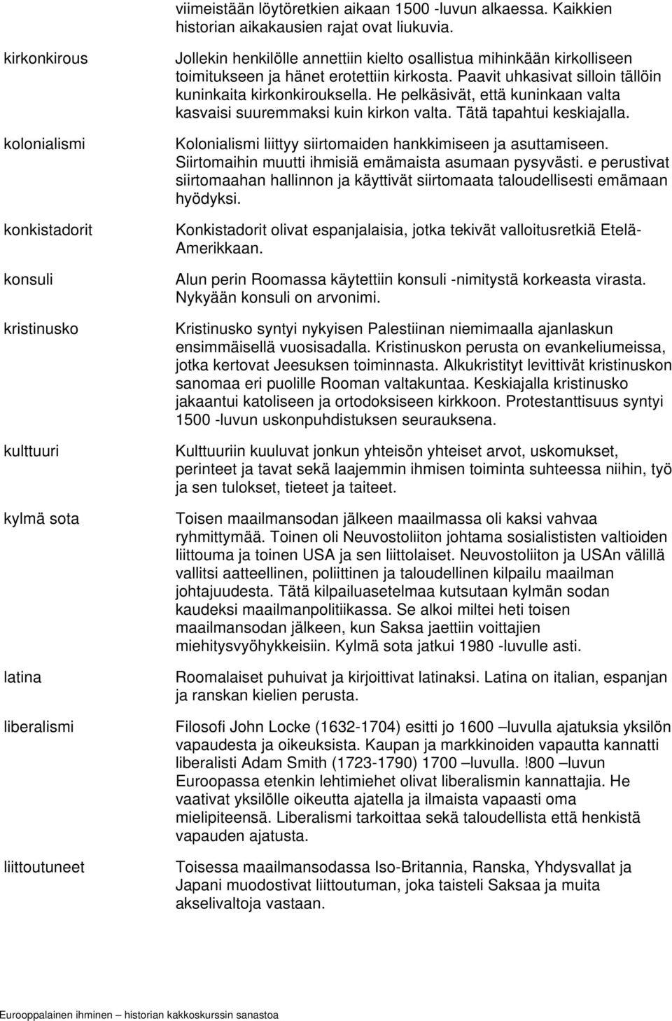 ja hänet erotettiin kirkosta. Paavit uhkasivat silloin tällöin kuninkaita kirkonkirouksella. He pelkäsivät, että kuninkaan valta kasvaisi suuremmaksi kuin kirkon valta. Tätä tapahtui keskiajalla.