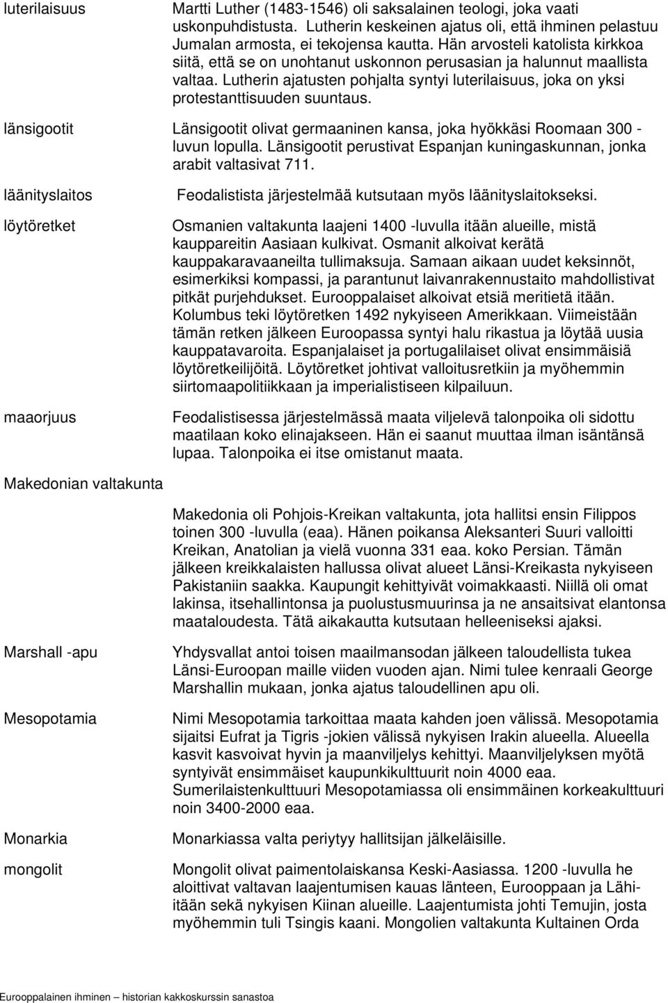 Lutherin ajatusten pohjalta syntyi luterilaisuus, joka on yksi protestanttisuuden suuntaus. länsigootit Länsigootit olivat germaaninen kansa, joka hyökkäsi Roomaan 300 - luvun lopulla.