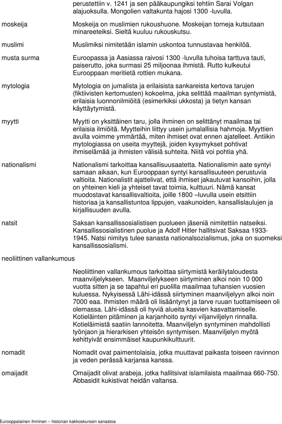 Muslimiksi nimitetään islamin uskontoa tunnustavaa henkilöä. Euroopassa ja Aasiassa raivosi 1300 -luvulla tuhoisa tarttuva tauti, paiserutto, joka surmasi 25 miljoonaa ihmistä.