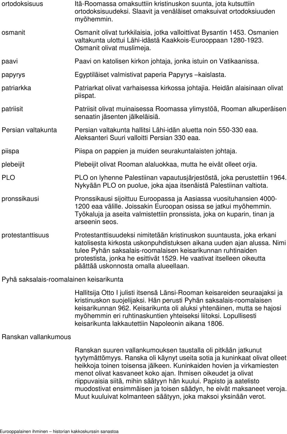 Osmanit olivat muslimeja. Paavi on katolisen kirkon johtaja, jonka istuin on Vatikaanissa. Egyptiläiset valmistivat paperia Papyrys kaislasta. Patriarkat olivat varhaisessa kirkossa johtajia.