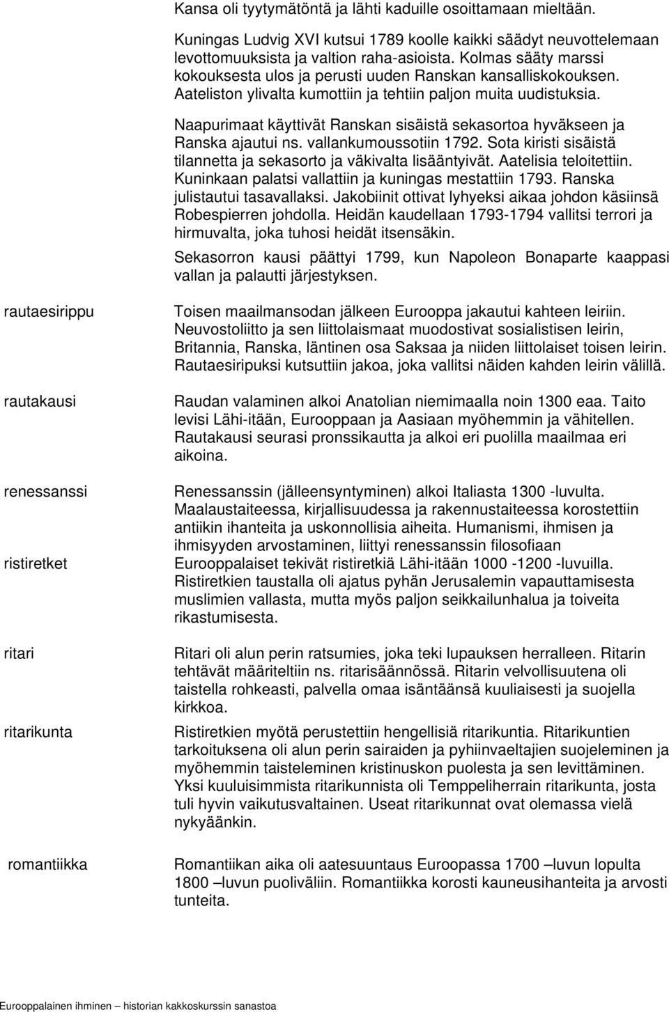 Naapurimaat käyttivät Ranskan sisäistä sekasortoa hyväkseen ja Ranska ajautui ns. vallankumoussotiin 1792. Sota kiristi sisäistä tilannetta ja sekasorto ja väkivalta lisääntyivät.