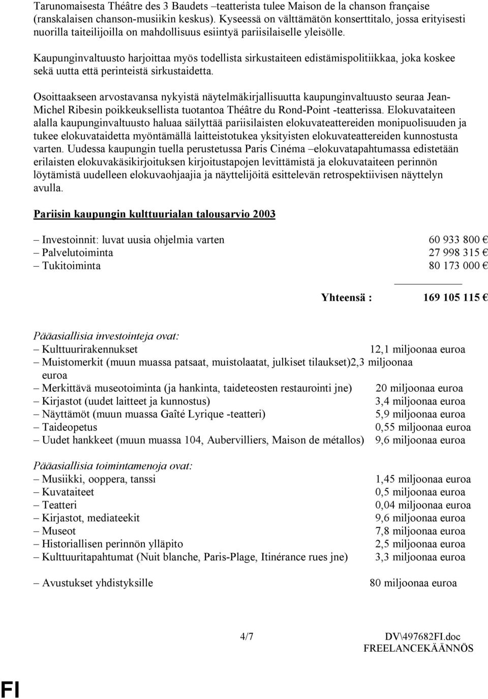 Kaupunginvaltuusto harjoittaa myös todellista sirkustaiteen edistämispolitiikkaa, joka koskee sekä uutta että perinteistä sirkustaidetta.