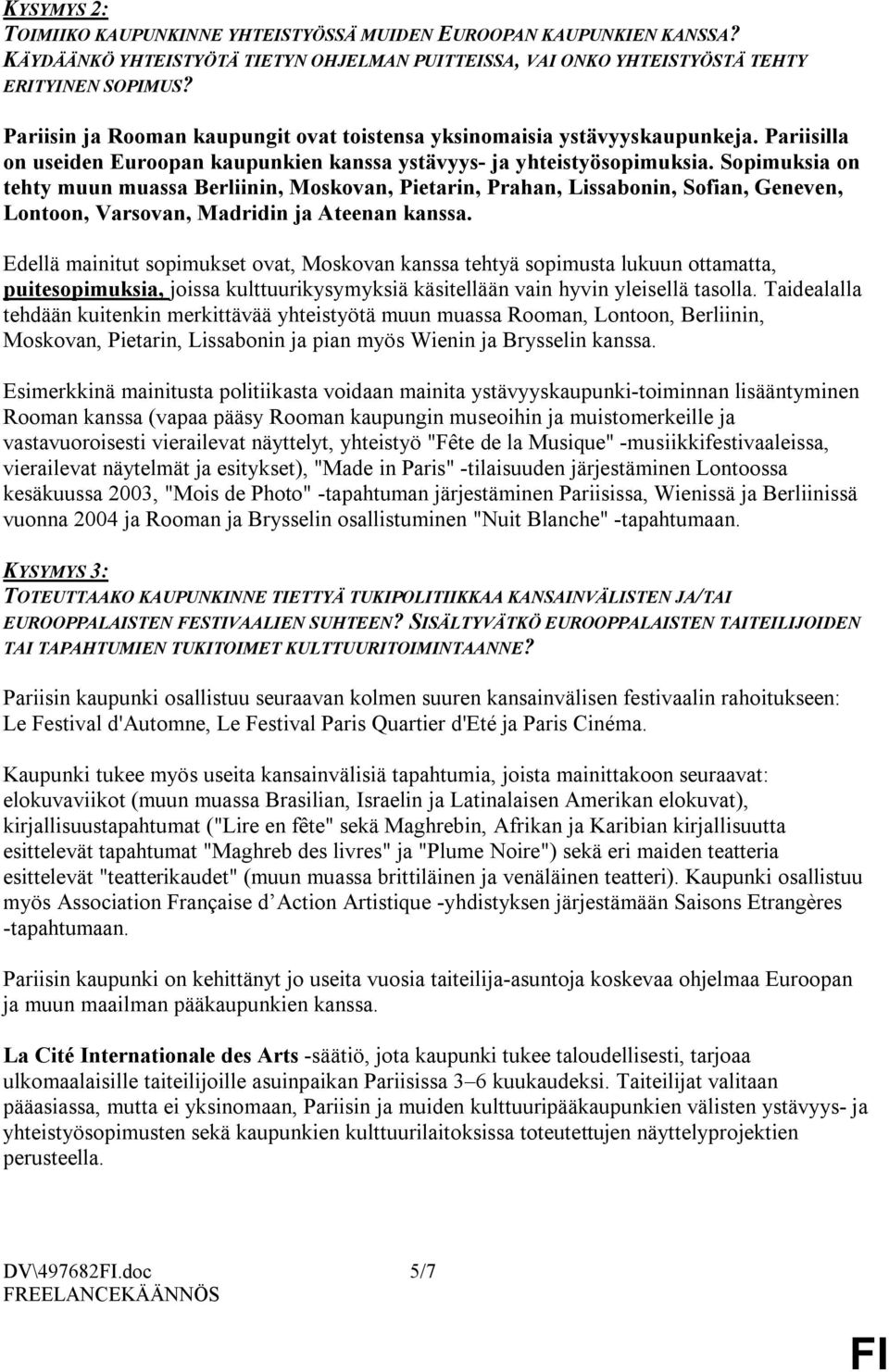 Sopimuksia on tehty muun muassa Berliinin, Moskovan, Pietarin, Prahan, Lissabonin, Sofian, Geneven, Lontoon, Varsovan, Madridin ja Ateenan kanssa.