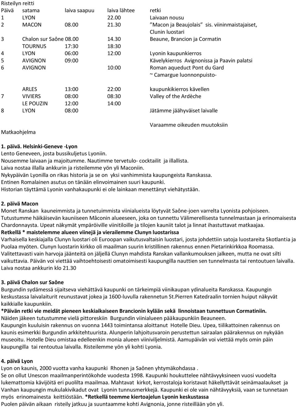 Camargue luonnonpuisto- ARLES 13:00 22:00 kaupunkikierros kävellen 7 VIVIERS 08:00 08:30 Valley of the Ardèche LE POUZIN 12:00 14:00 8 LYON 08:00 Jätämme jäähyväiset laivalle Matkaohjelma Varaamme