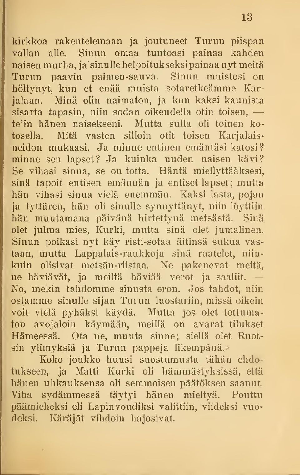 Mutta sulia oli toinen kotosella. Mitä vasten silloin otit toisen Karjalaisneidon mukaasi. Ja minne entinen emäntäsi katosi? minne sen lapset? Ja kuinka uuden naisen kävi?