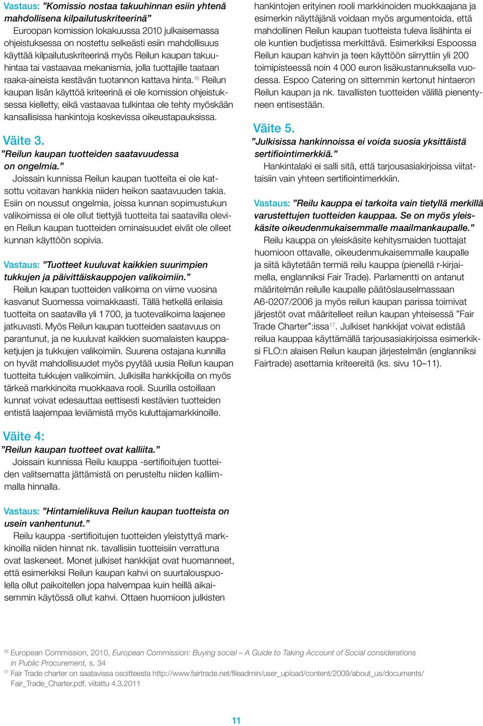 16 Reilun kaupan lisän käyttöä kriteerinä ei ole komission ohjeistuksessa kielletty, eikä vastaavaa tulkintaa ole tehty myöskään kansallisissa hankintoja koskevissa oikeustapauksissa. Väite 3.