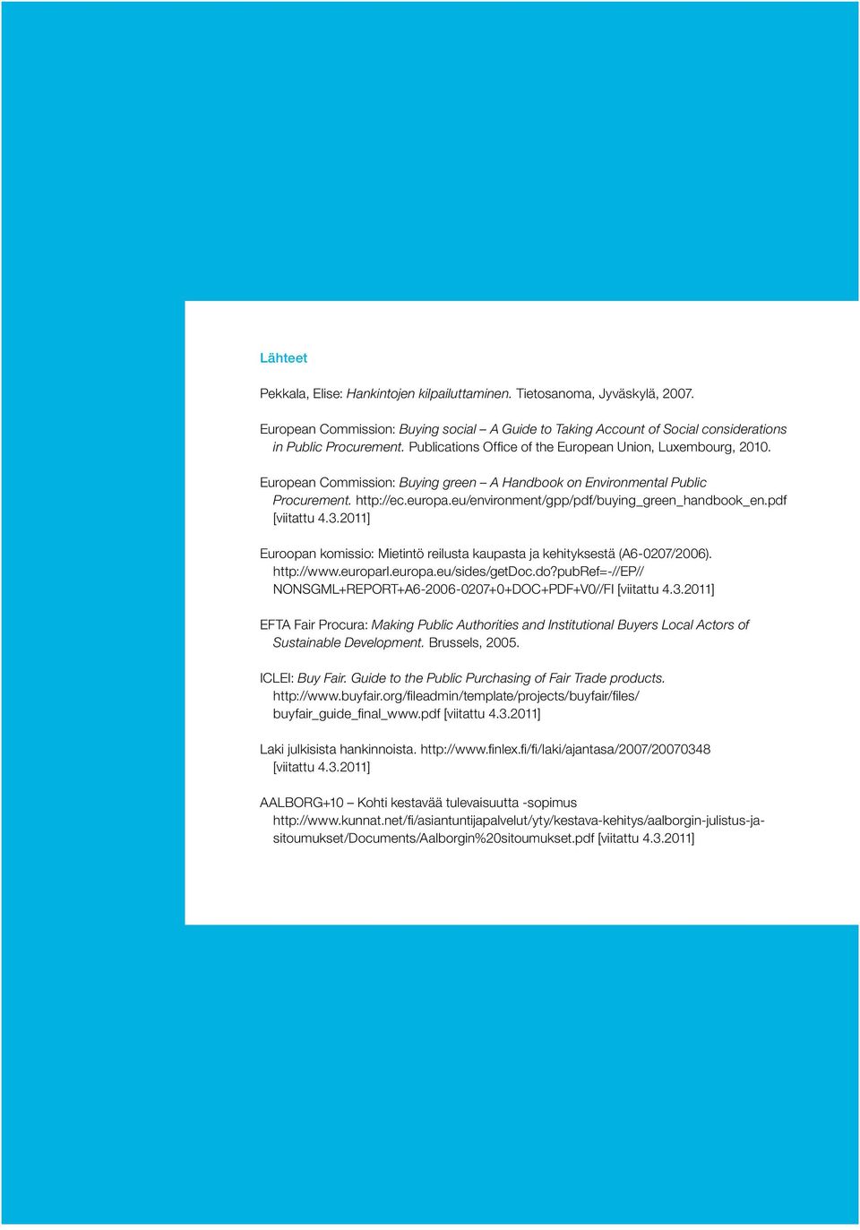 eu/environment/gpp/pdf/buying_green_handbook_en.pdf [viitattu 4.3.2011] Euroopan komissio: Mietintö reilusta kaupasta ja kehityksestä (A6-0207/2006). http://www.europarl.europa.eu/sides/getdoc