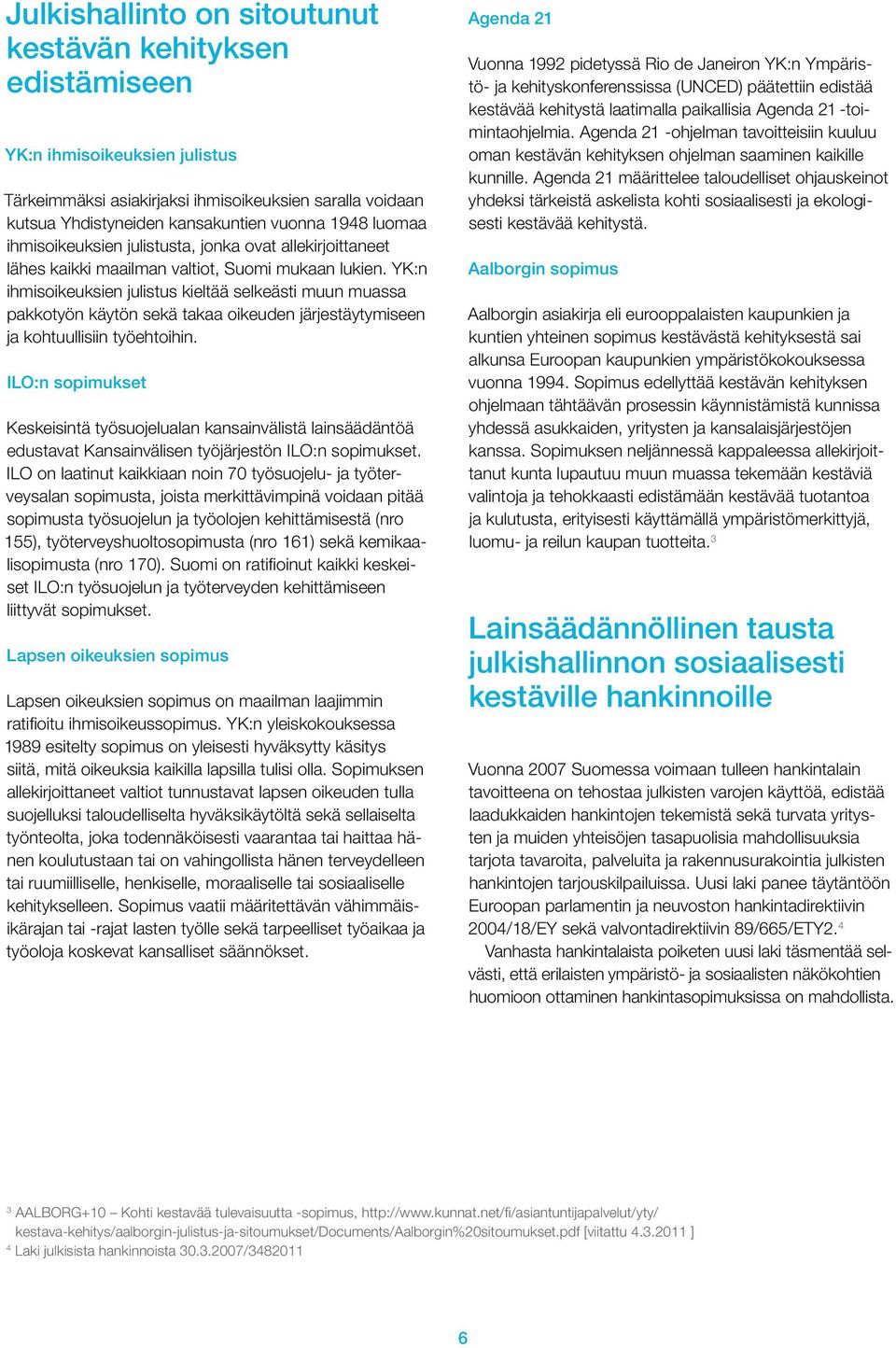 YK:n ihmisoikeuksien julistus kieltää selkeästi muun muassa pakkotyön käytön sekä takaa oikeuden järjestäytymiseen ja kohtuullisiin työehtoihin.