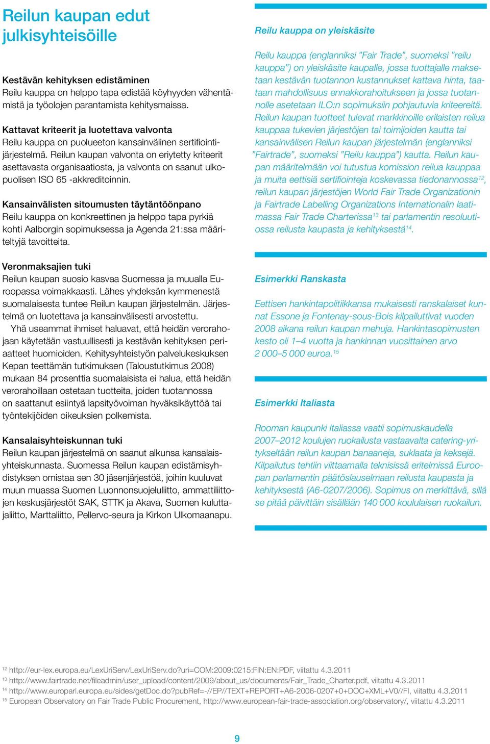 Reilun kaupan valvonta on eriytetty kriteerit asettavasta organisaatiosta, ja valvonta on saanut ulkopuolisen ISO 65 -akkreditoinnin.