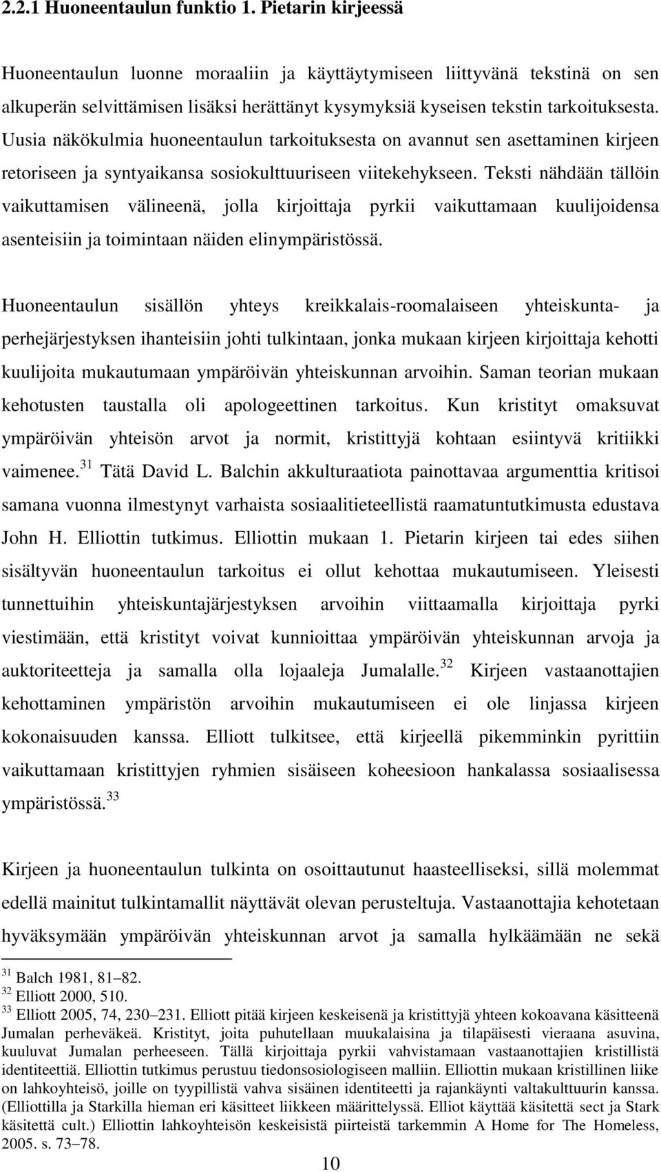 Uusia näkökulmia huoneentaulun tarkoituksesta on avannut sen asettaminen kirjeen retoriseen ja syntyaikansa sosiokulttuuriseen viitekehykseen.