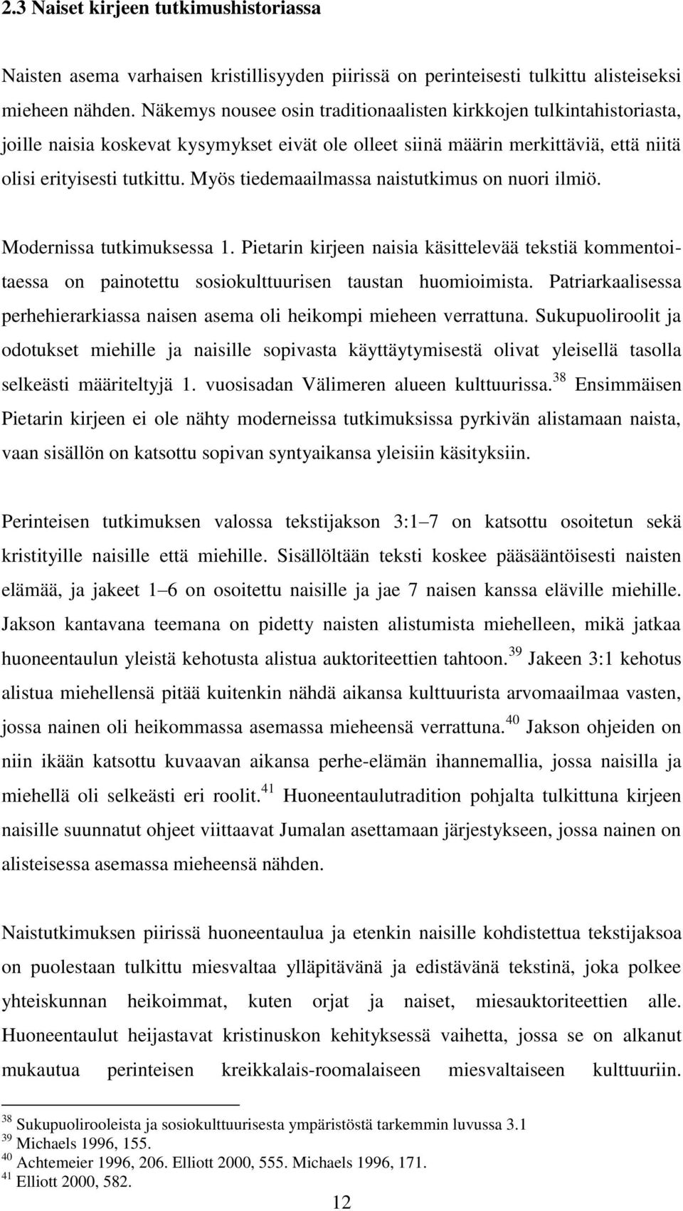 Myös tiedemaailmassa naistutkimus on nuori ilmiö. Modernissa tutkimuksessa 1. Pietarin kirjeen naisia käsittelevää tekstiä kommentoitaessa on painotettu sosiokulttuurisen taustan huomioimista.