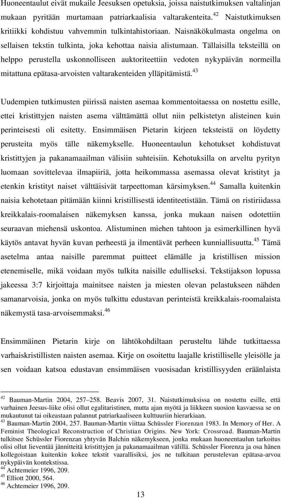 Tällaisilla teksteillä on helppo perustella uskonnolliseen auktoriteettiin vedoten nykypäivän normeilla mitattuna epätasa-arvoisten valtarakenteiden ylläpitämistä.